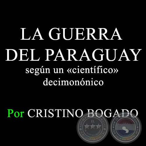 LA GUERRA DEL PARAGUAY según un «científico» decimonónico - Por CRISTINO BOGADO - Domingo, 13 ce setiembre de 2015